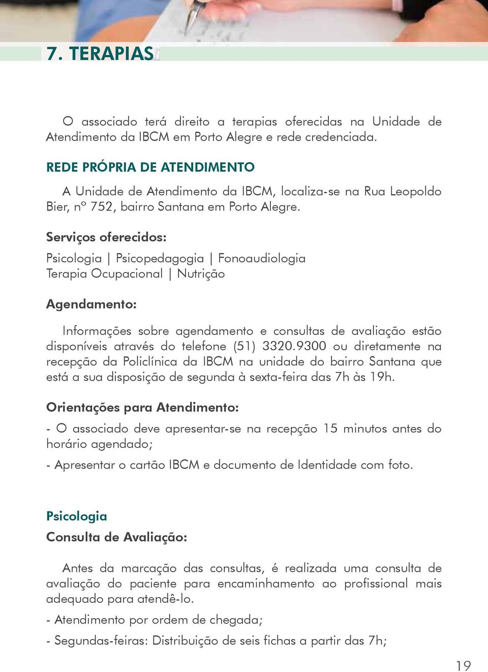 Serviços oferecidos: Psicologia Psicopedagogia Fonoaudiologia Terapia Ocupacional Nutrição Agendamento: Informações sobre agendamento e consultas de avaliação estão disponíveis através do telefone