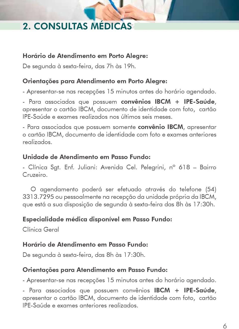 - Para associados que possuem convênios IBCM + IPE-Saúde, apresentar o cartão IBCM, documento de identidade com foto, cartão IPE-Saúde e exames realizados nos últimos seis meses.