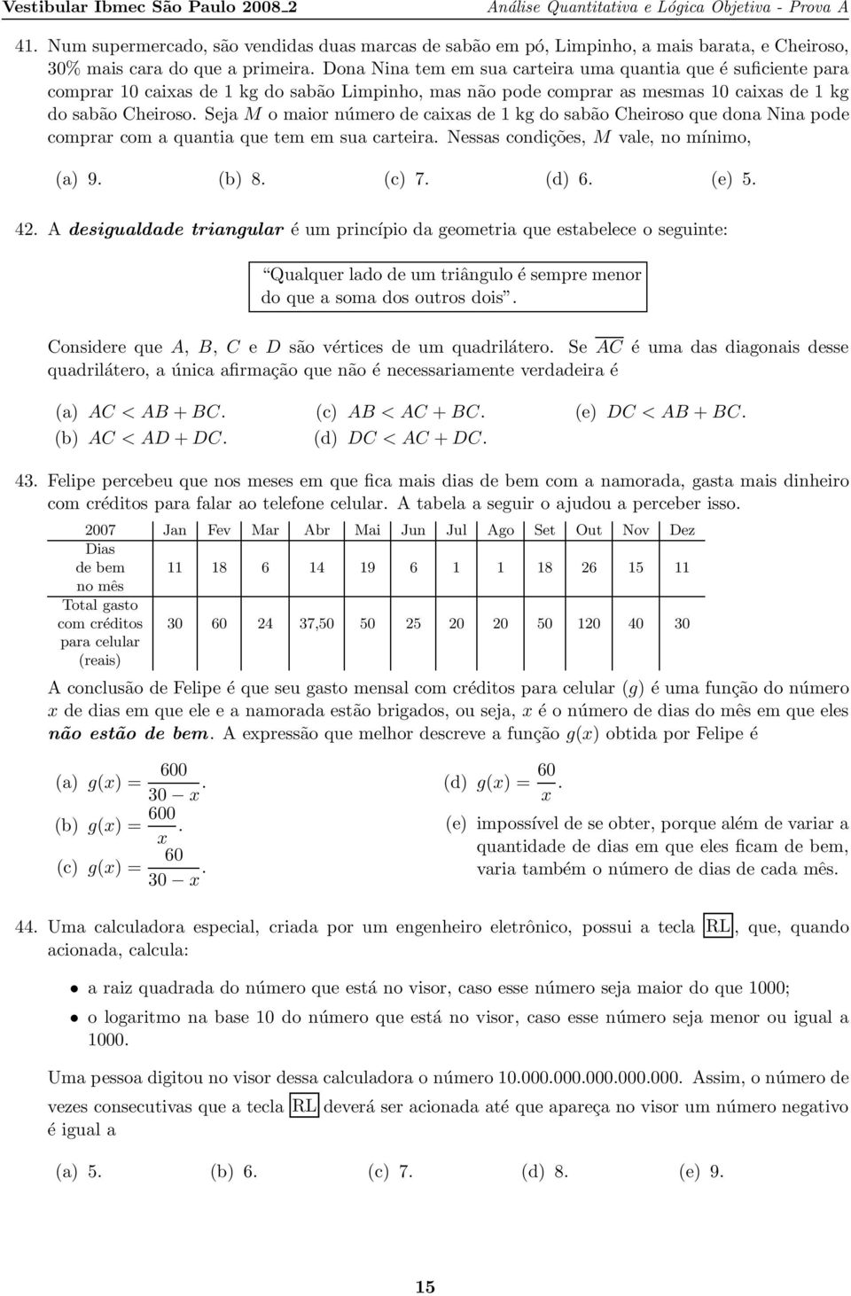 Seja M o maior número de caixas de 1 kg do sabão Cheiroso que dona Nina pode comprar com a quantia que tem em sua carteira. Nessas condições, M vale, no mínimo, (a) 9. (b) 8. (c) 7. (d) 6. (e) 5. 4.