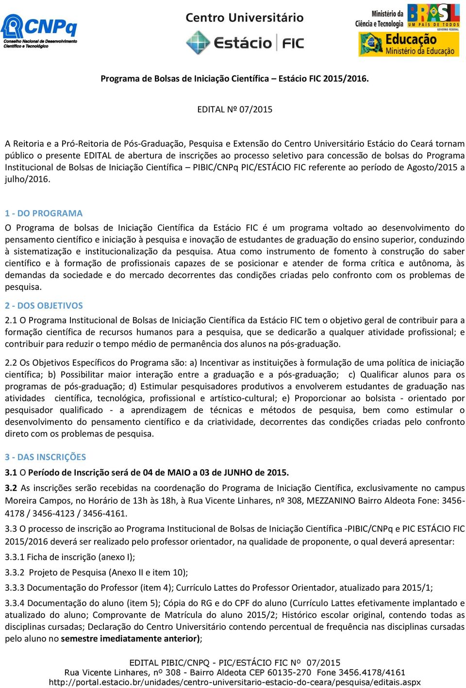 seletivo para concessão de bolsas do Programa Institucional de Bolsas de Iniciação Científica PIBIC/CNPq PIC/ESTÁCIO FIC referente ao período de Agosto/2015 a julho/2016.