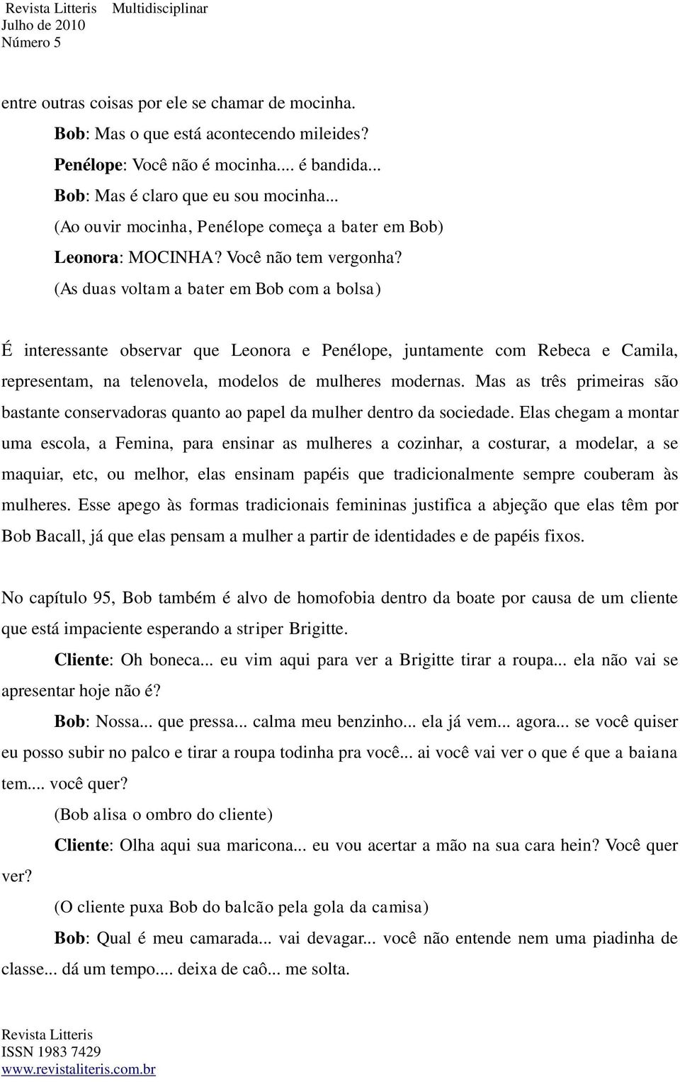 (As duas voltam a bater em Bob com a bolsa) É interessante observar que Leonora e Penélope, juntamente com Rebeca e Camila, representam, na telenovela, modelos de mulheres modernas.