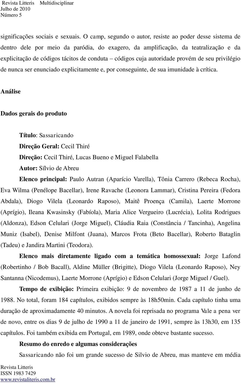 autoridade provém de seu privilégio de nunca ser enunciado explicitamente e, por conseguinte, de sua imunidade à crítica.