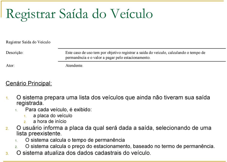 a placa do veículo 2. a hora de início 2. O usuário informa a placa da qual será dada a saída, selecionando de uma lista preexistente. 1.