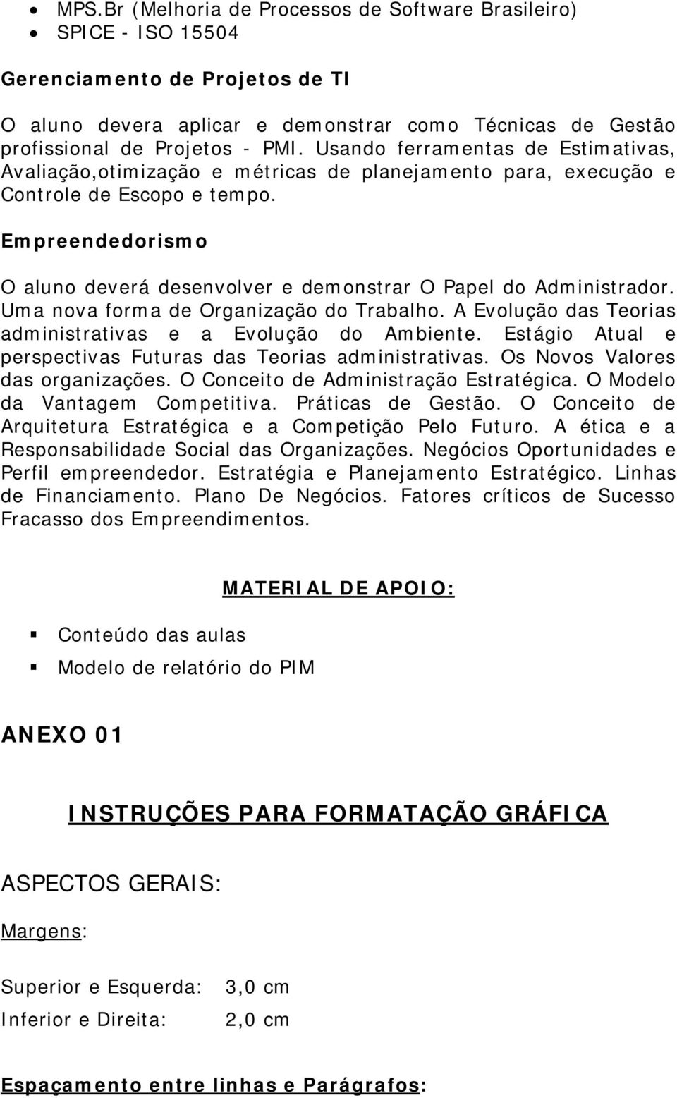 Empreendedorismo O aluno deverá desenvolver e demonstrar O Papel do Administrador. Uma nova forma de Organização do Trabalho. A Evolução das Teorias administrativas e a Evolução do Ambiente.