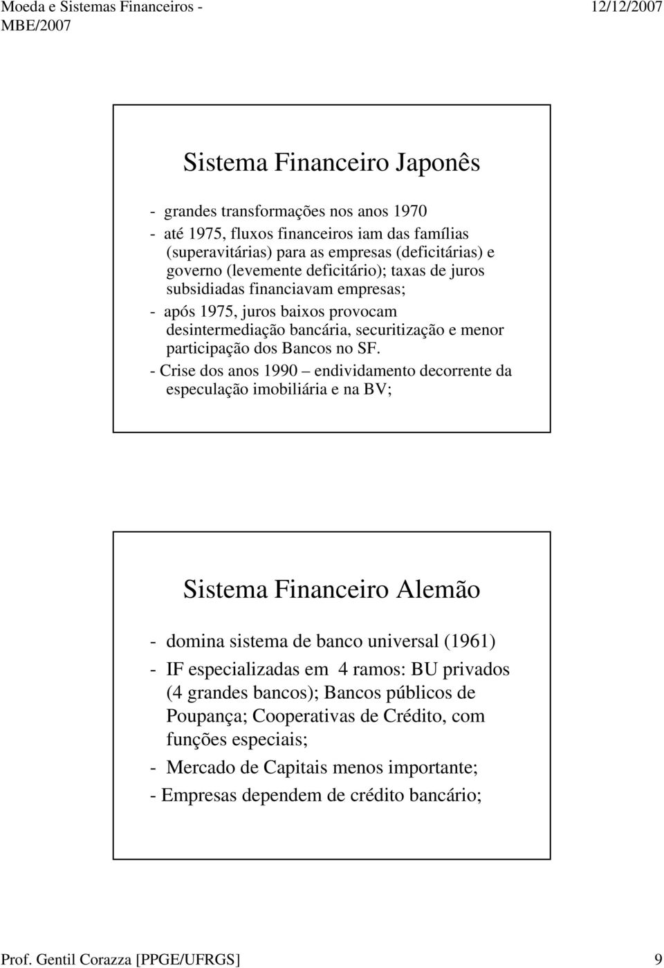 - Crise dos anos 1990 endividamento decorrente da especulação imobiliária e na BV; Sistema Financeiro Alemão - domina sistema de banco universal (1961) - IF especializadas em 4 ramos: BU