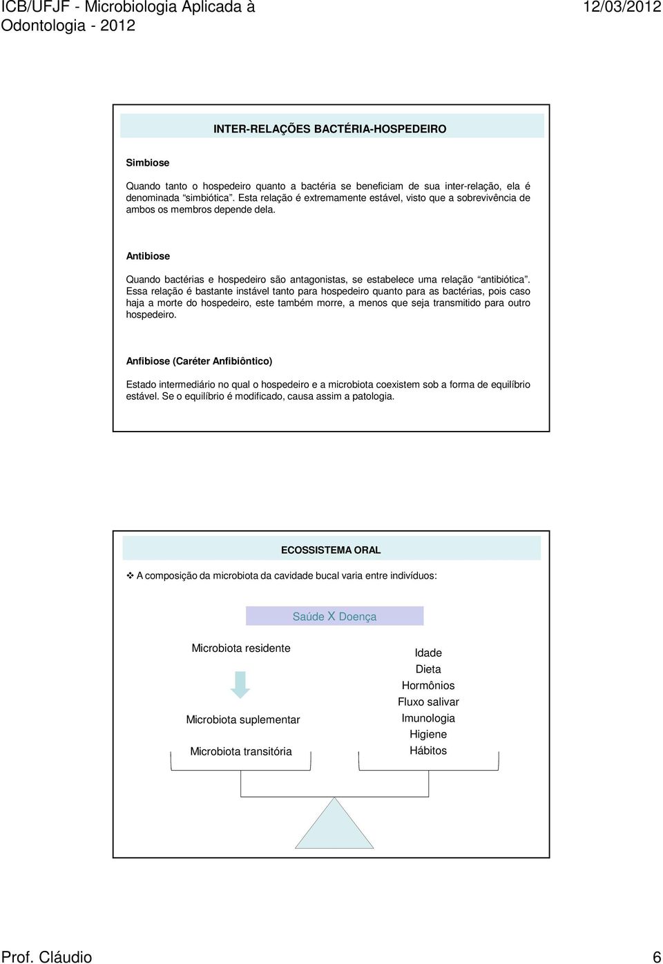 Essa relação é bastante instável tanto para hospedeiro quanto para as bactérias, pois caso haja a morte do hospedeiro, este também morre, a menos que seja transmitido para outro hospedeiro.