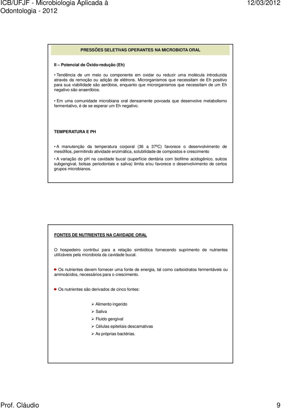 Em uma comunidade microbiana oral densamente povoada que desenvolve metabolismo fermentativo, é de se esperar um Eh negativo.