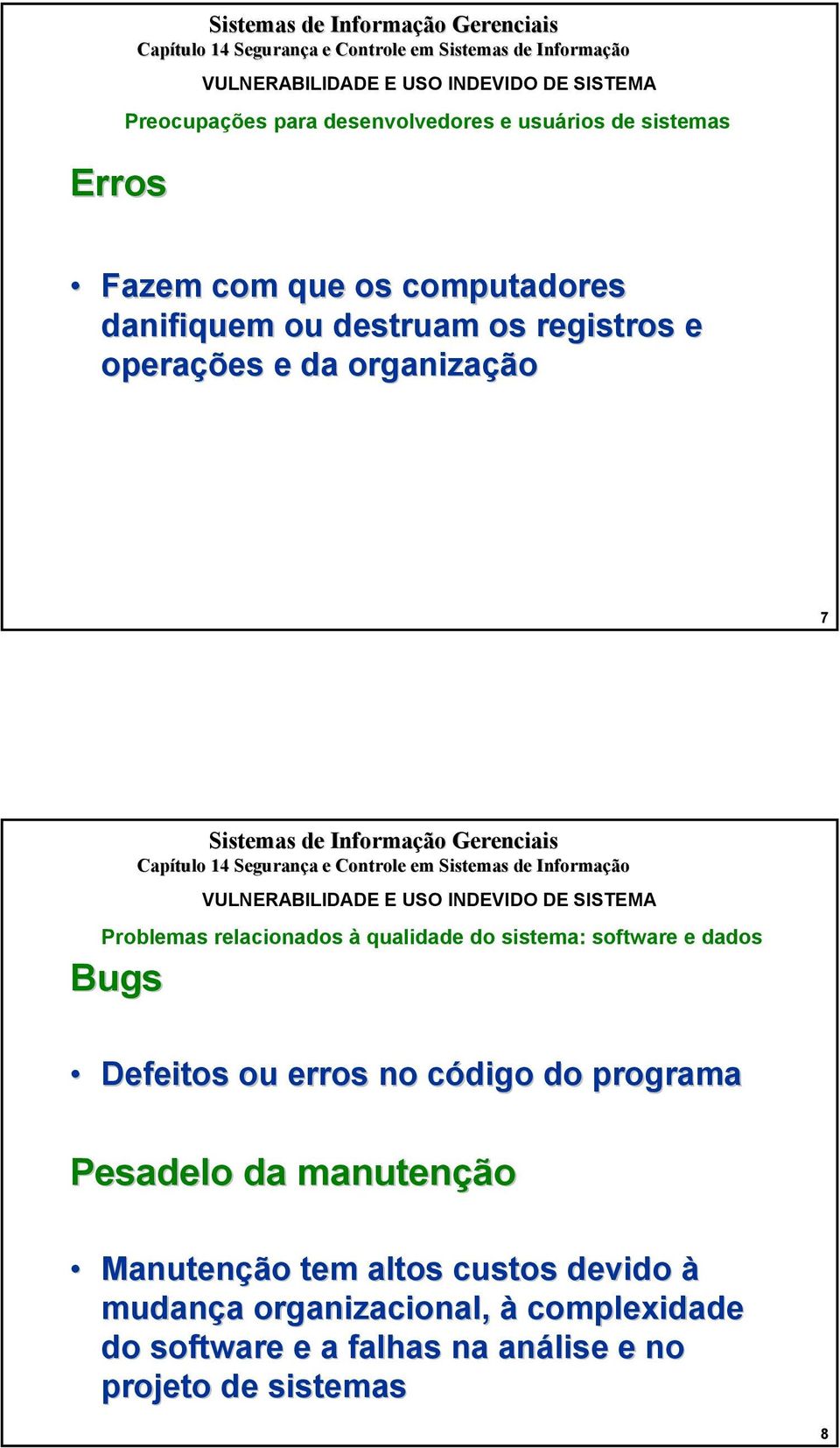 Problemas relacionados à qualidade do sistema: software e dados Defeitos ou erros no código do programa Pesadelo da manutenção