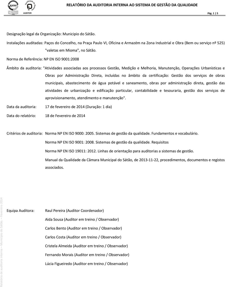 Norma de Referência: NP EN ISO 9001:2008 Âmbito da auditoria: "Atividades associadas aos processos Gestão, Medição e Melhoria, Manutenção, Operações Urbanísticas e Obras por Administração Direta,