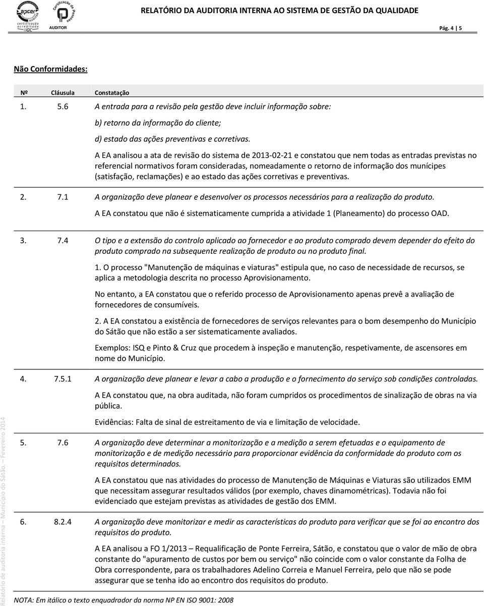 munícipes (satisfação, reclamações) e ao estado das ações corretivas e preventivas. 2. 7.1 A organização deve planear e desenvolver os processos necessários para a realização do produto.