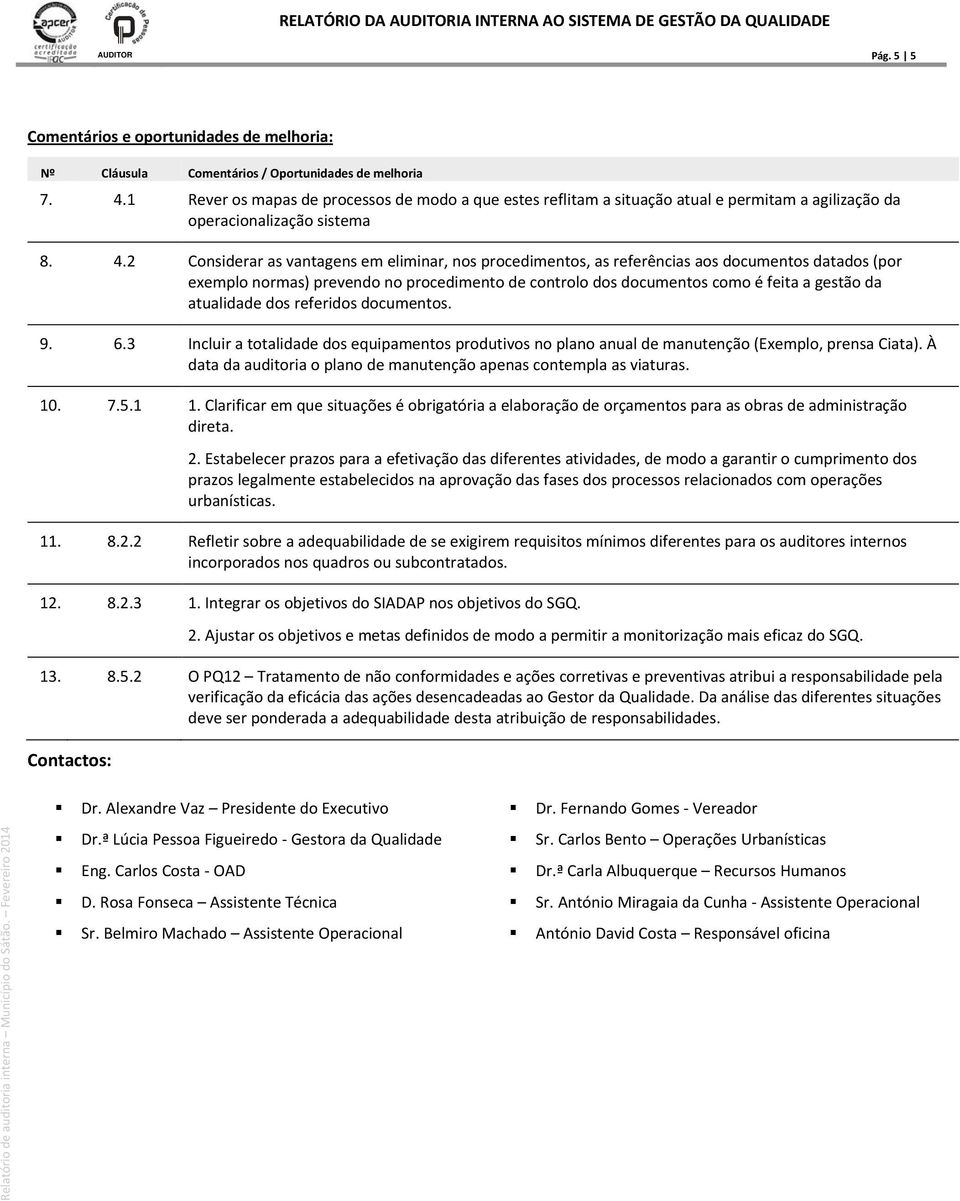 2 Considerar as vantagens em eliminar, nos procedimentos, as referências aos documentos datados (por exemplo normas) prevendo no procedimento de controlo dos documentos como é feita a gestão da