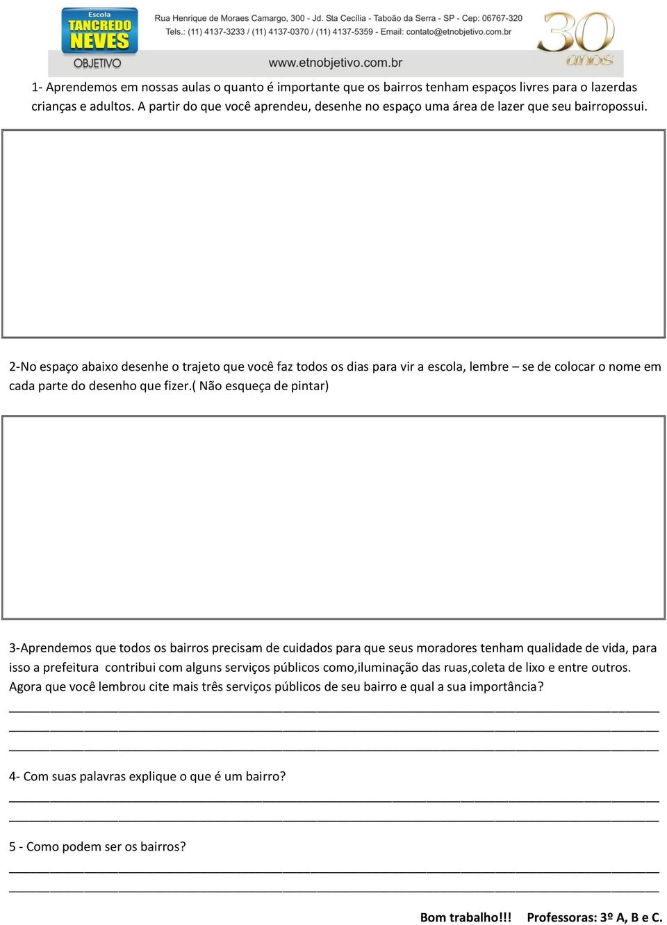 2-No espaço abaixo desenhe o trajeto que você faz todos os dias para vir a escola, lembre se de colocar o nome em cada parte do desenho que fizer.