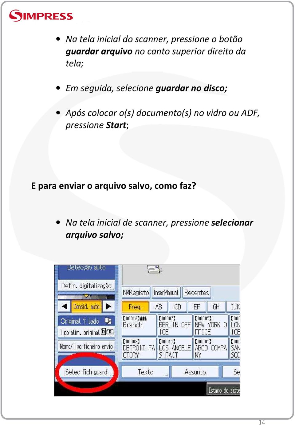 colocar o(s) documento(s) no vidro ou ADF, pressione Start; E para enviar o