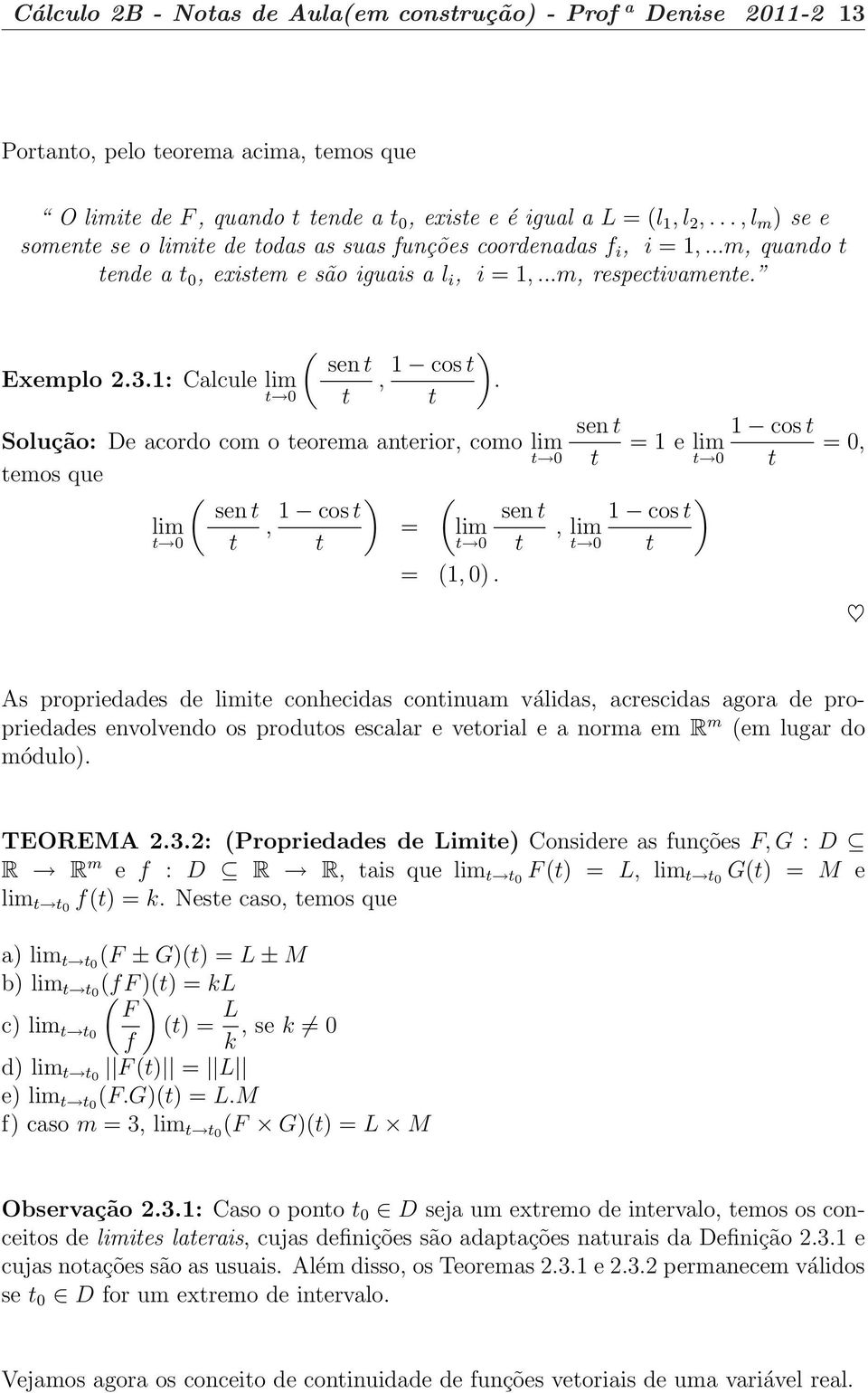 1: Calcule lim, 1 cos t. t 0 t t Solução: De acordo com o teorema anterior, como lim t 0 temos que ( sen t lim, 1 cos t ( sen t = lim t 0 t t t 0 t = (1, 0.