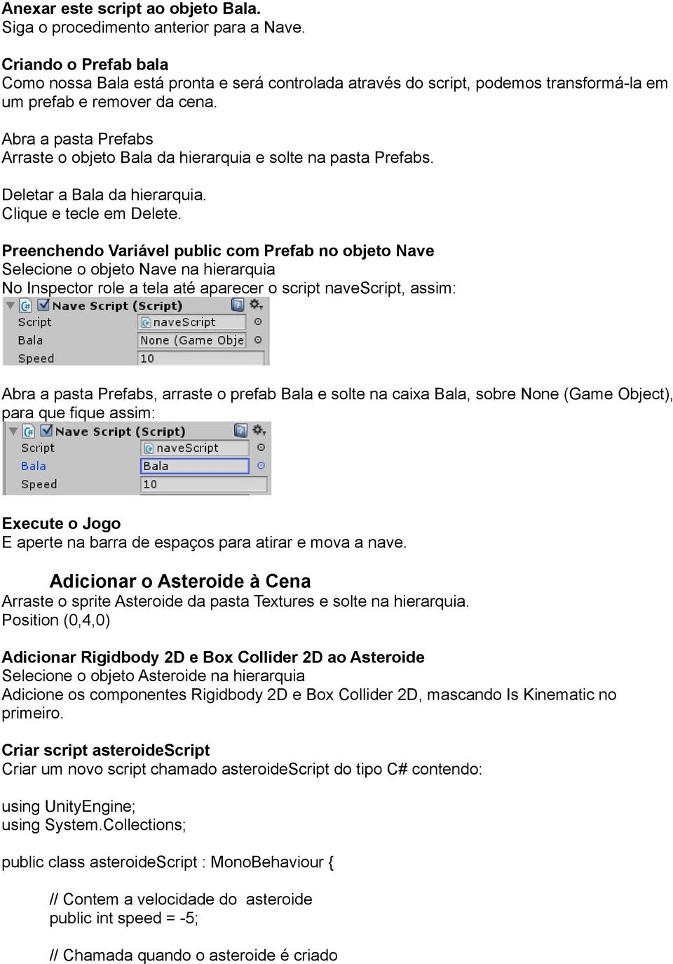 Abra a pasta Prefabs Arraste o objeto Bala da hierarquia e solte na pasta Prefabs. Deletar a Bala da hierarquia. Clique e tecle em Delete.