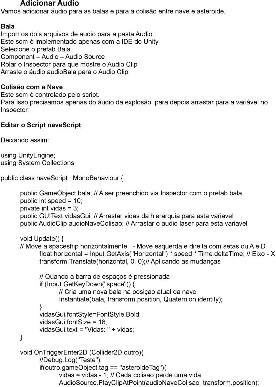 Audio Clip Arraste o áudio audiobala para o Audio Clip. Colisão com a Nave Este som é controlado pelo script.