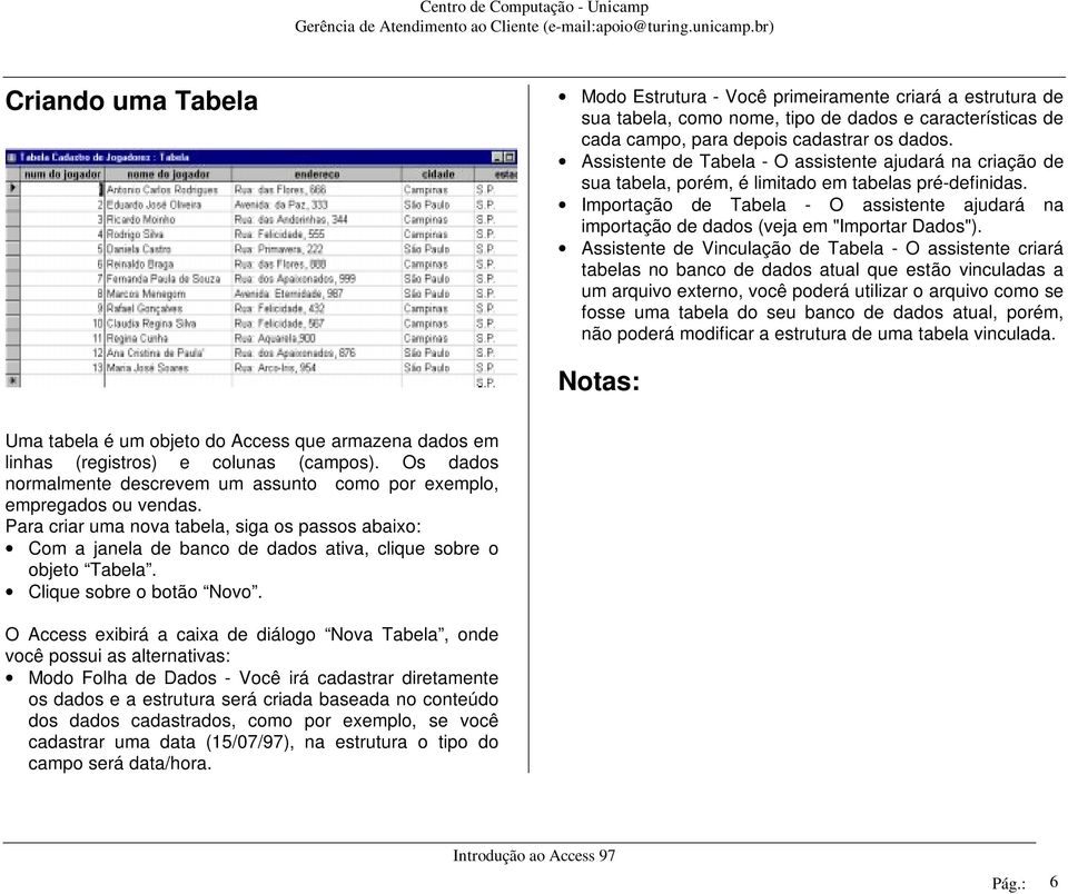 Importação de Tabela - O assistente ajudará na importação de dados (veja em "Importar Dados").