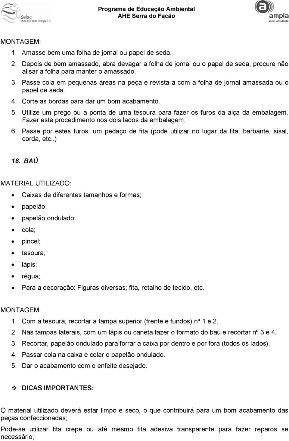 Utilize um prego ou a ponta de uma para fazer os furos da alça da embalagem. Fazer este procedimento nos dois lados da embalagem. 6.