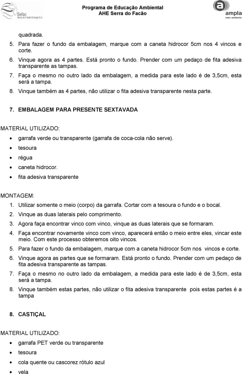 Vinque também as 4 partes, não utilizar o fita adesiva transparente nesta parte. 7. EMBALAGEM PARA PRESENTE SEXTAVADA garrafa verde ou transparente (garrafa de coca-cola não serve).