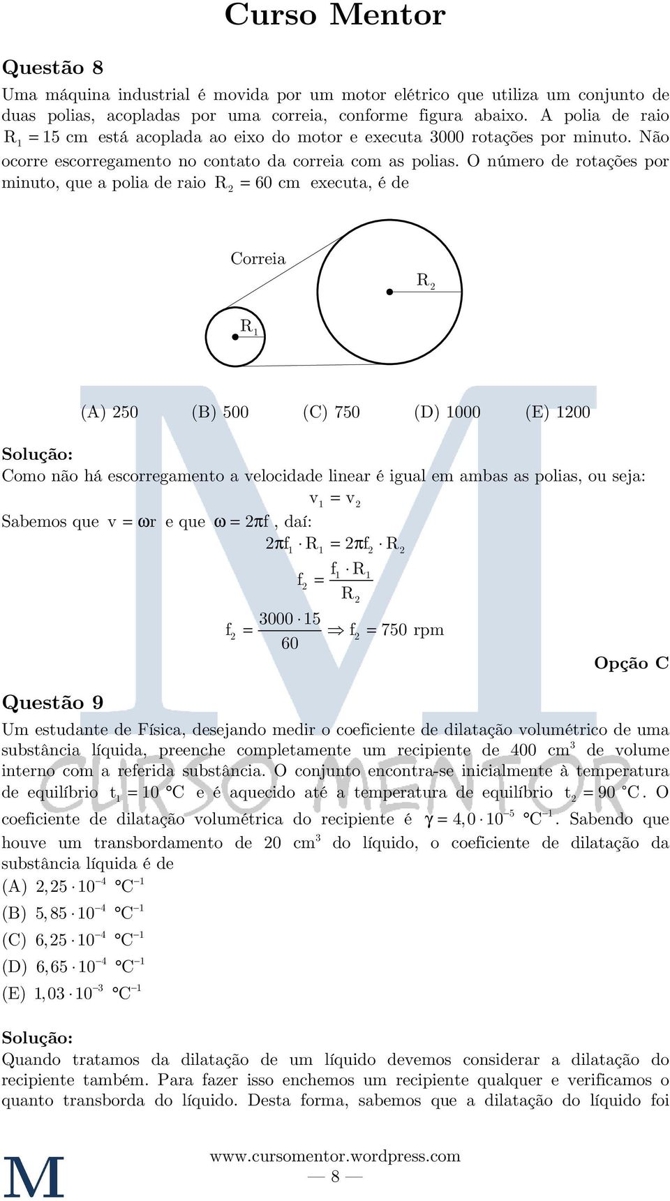 O número de rotações por minuto, que a polia de raio R 60 cm executa, é de Correia R R () 50 () 500 (C) 750 (D) 000 (E) 00 Como não há escorregamento a velocidade linear é igual em ambas as polias,