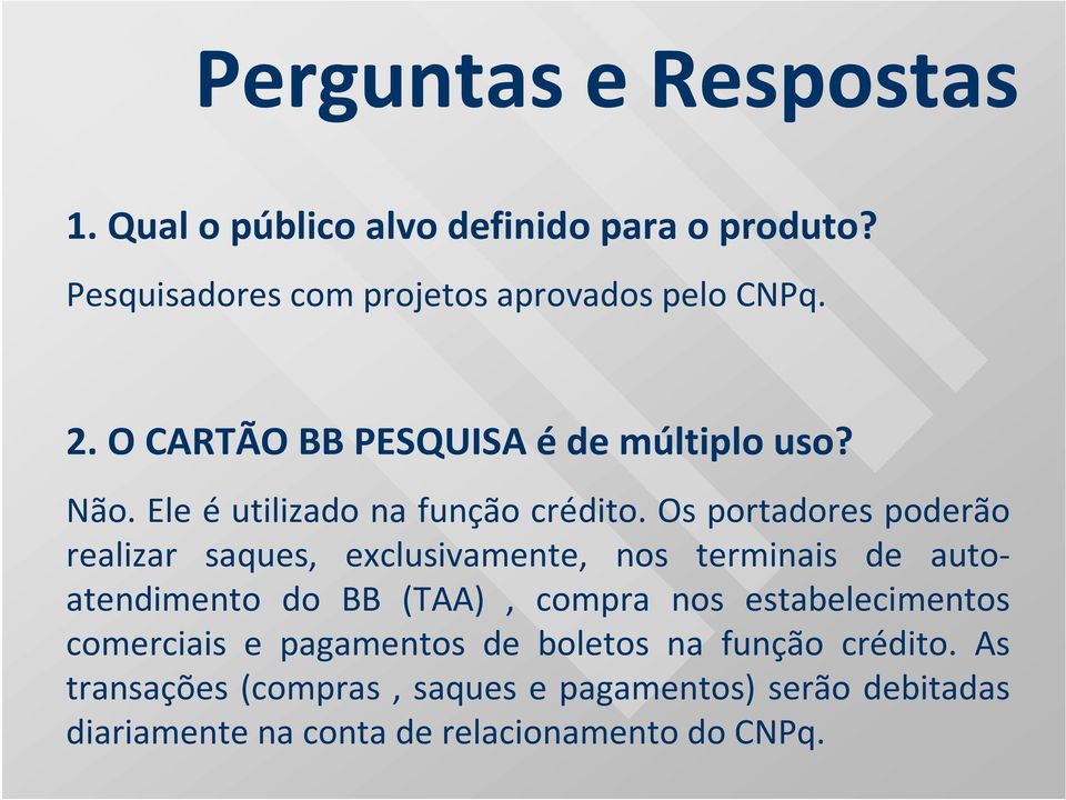 Os portadores poderão realizar saques, exclusivamente, nos terminais de autoatendimento do BB (TAA), compra nos