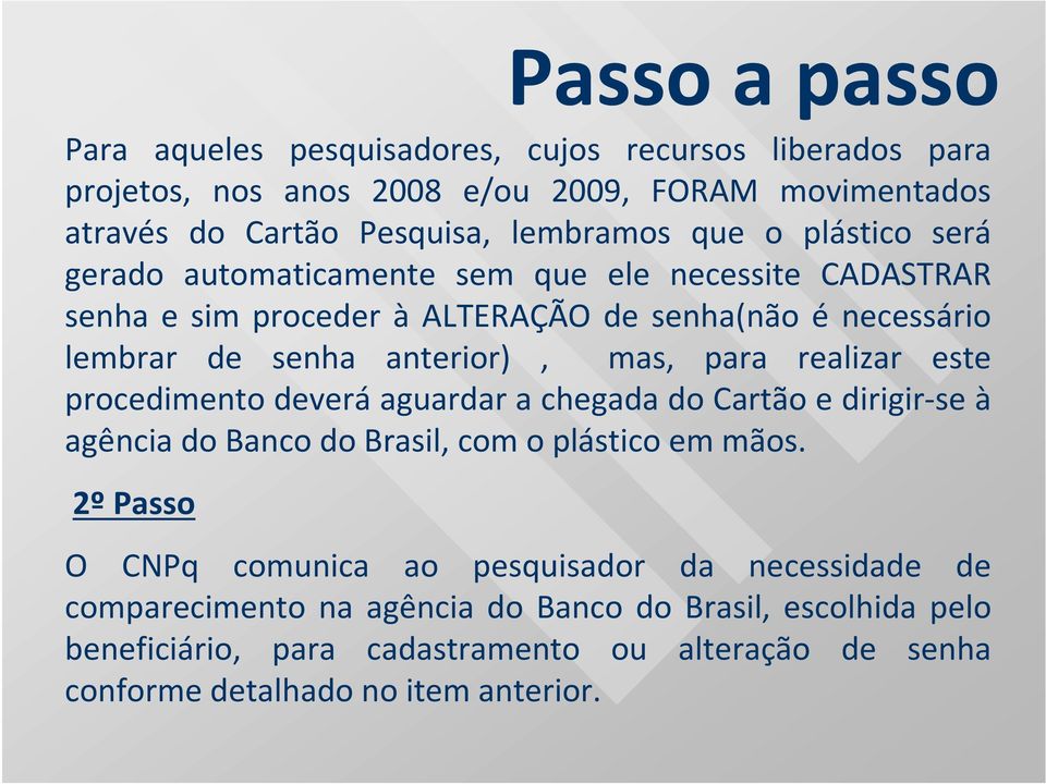 este procedimento deverá aguardar a chegada do Cartão e dirigir-se à agência do Banco do Brasil, com o plástico em mãos.