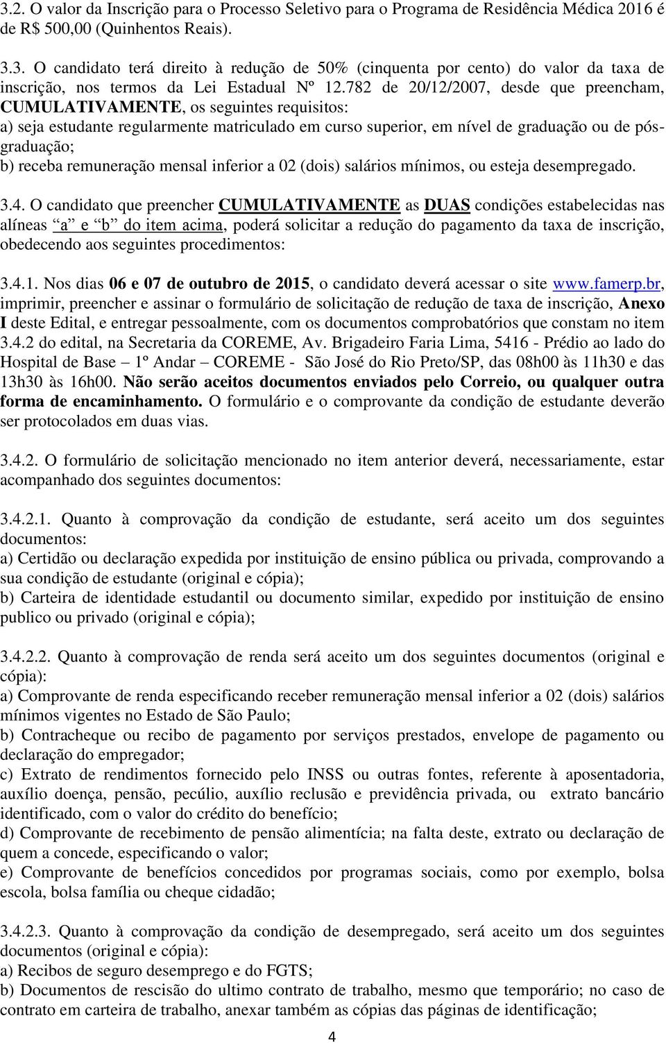 remuneração mensal inferior a 02 (dois) salários mínimos, ou esteja desempregado. 3.4.