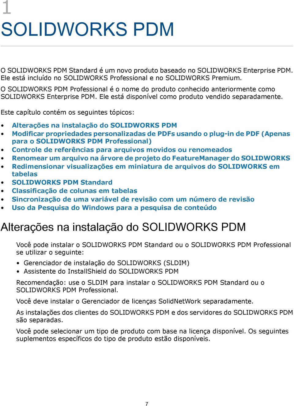 Este capítulo contém os seguintes tópicos: Alterações na instalação do SOLIDWORKS PDM Modificar propriedades personalizadas de PDFs usando o plug-in de PDF (Apenas para o SOLIDWORKS PDM Professional)