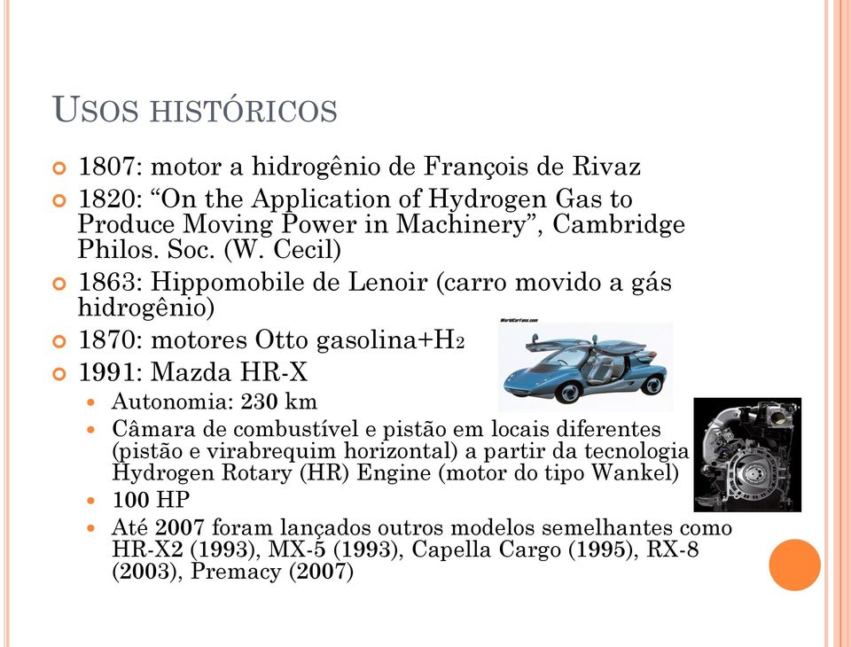 Cecil) 1863: Hippomobile de Lenoir (carro movido a gás hidrogênio) 1870: motores Otto gasolina+h2 1991: Mazda HR-X Autonomia: 230 km Câmara de