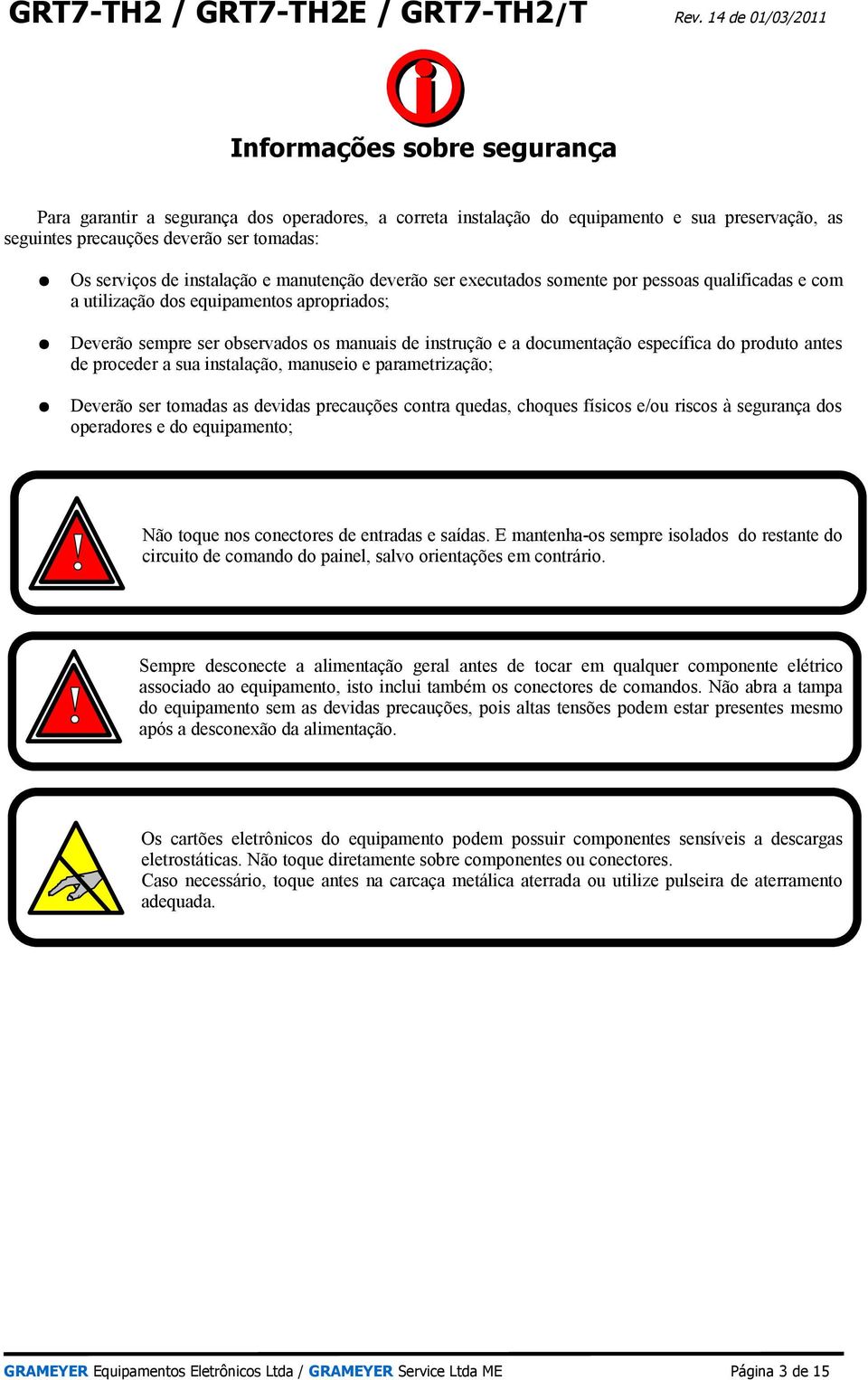 do produto antes de proceder a sua instalação, manuseio e parametrização; Deverão ser tomadas as devidas precauções contra quedas, choques físicos e/ou riscos à segurança dos operadores e do