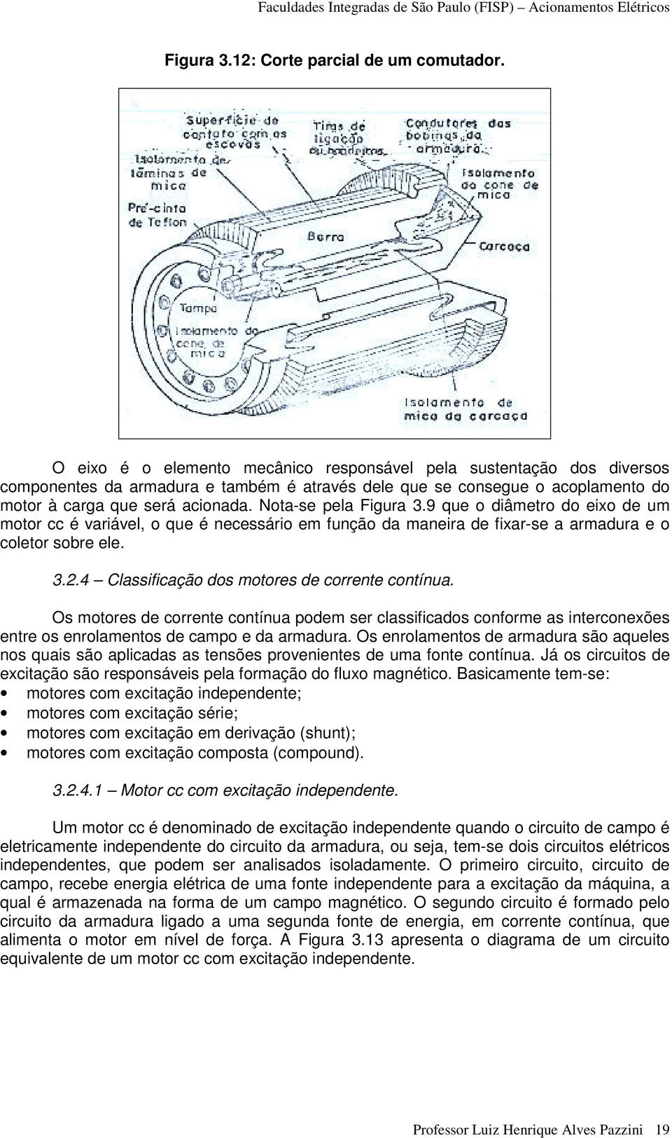 Nota-se pela Figura 3.9 que o diâmetro do eixo de um motor cc é variável, o que é necessário em função da maneira de fixar-se a armadura e o coletor sobre ele. 3.2.