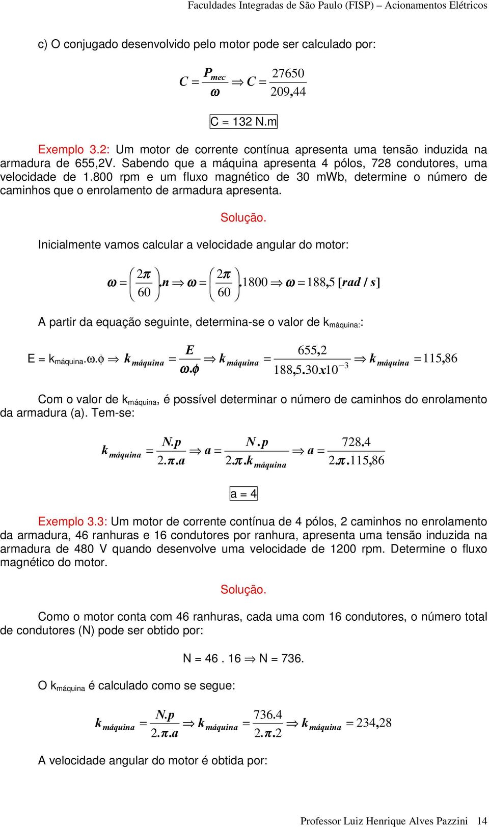 Inicialmente vamos calcular a velocidade angular do motor: 2π 2π ω =. n ω =. 1800 ω = 188, 5 [ rad / s] 60 60 A partir da equação seguinte, determina-se o valor de k máquina: : E 655, 2 E = k máquina.