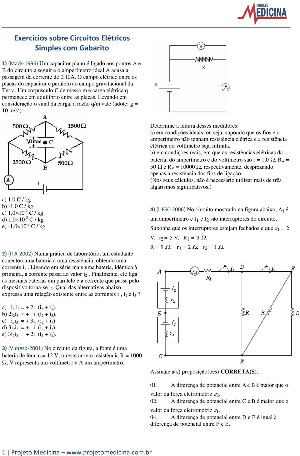 Levando em consideração o sinal da carga, a razão q/m vale (adote: g = 10 m/s 2 ): Determine a leitura desses medidores: a) em condições ideais, ou seja, supondo que os fios e o amperímetro não