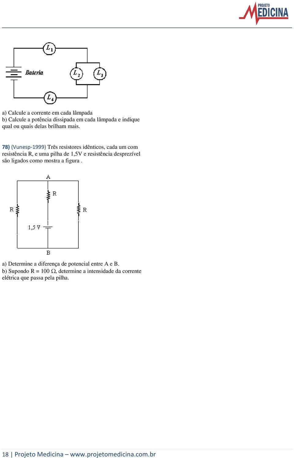 78) (Vunesp-1999) Três resistores idênticos, cada um com resistência R, e uma pilha de 1,5V e resistência