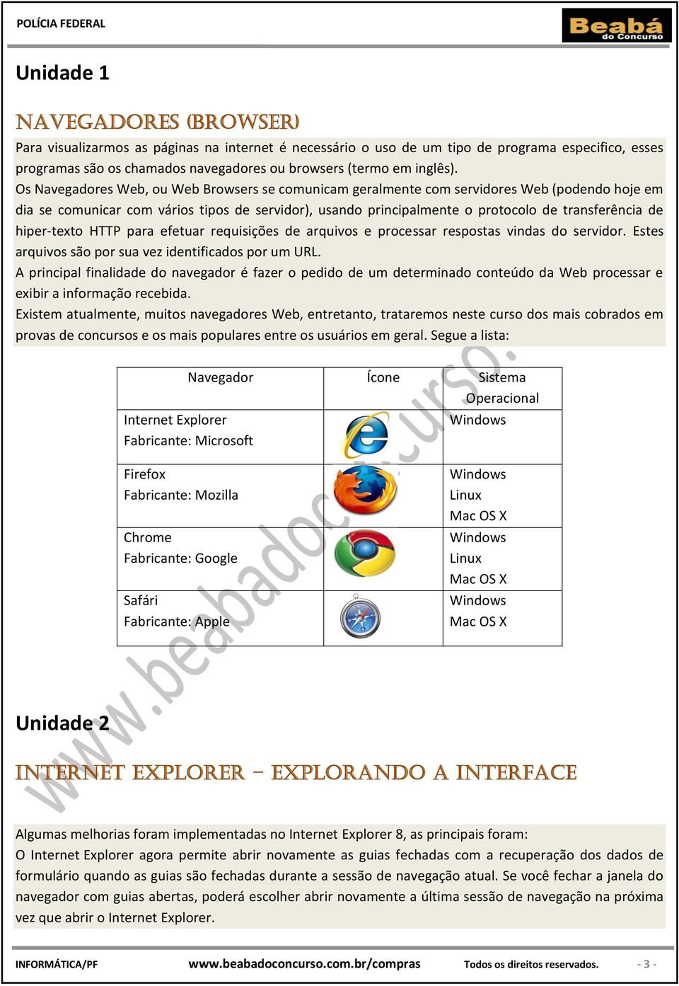 Os Navegadores Web, ou Web Browsers se comunicam geralmente com servidores Web (podendo hoje em dia se comunicar com vários tipos de servidor), usando principalmente o protocolo de transferência de