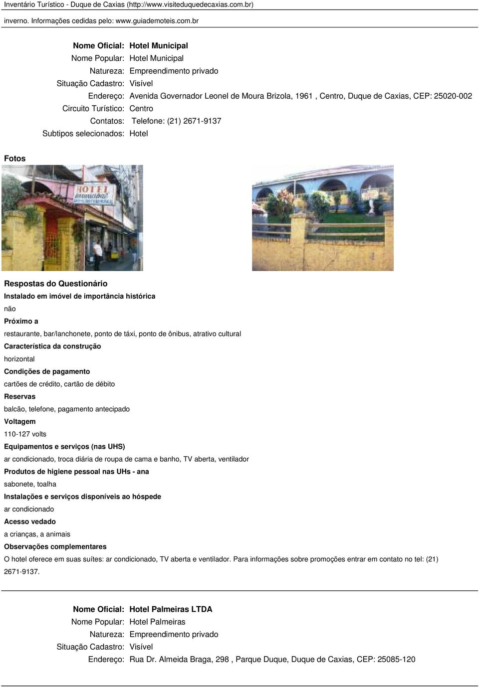 Telefone: (21) 2671-9137 Subtipos selecionados: Hotel restaurante, bar/lanchonete, ponto de táxi, ponto de ônibus, atrativo cultural horizontal balcão, telefone, pagamento antecipado ar condicionado,