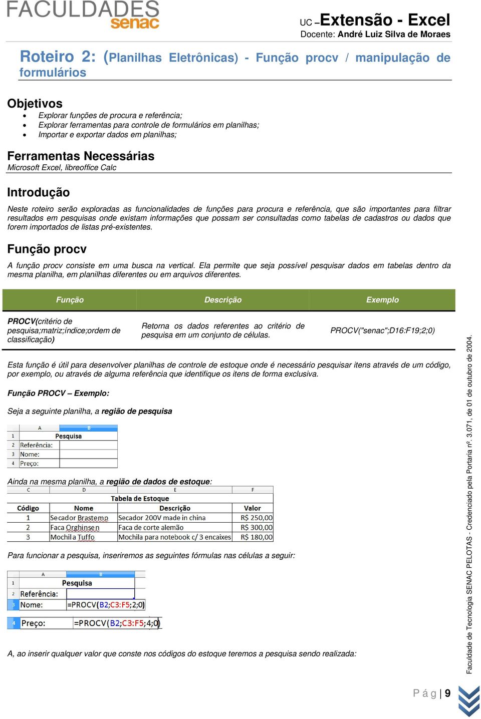 que são importantes para filtrar resultados em pesquisas onde existam informações que possam ser consultadas como tabelas de cadastros ou dados que forem importados de listas pré-existentes.