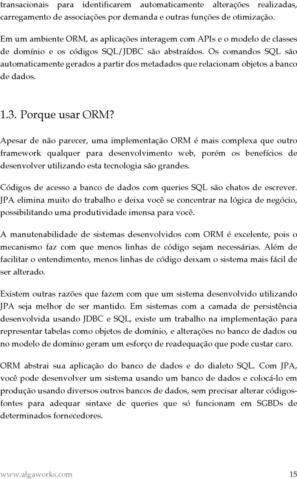 Os comandos SQL são automaticamente gerados a partir dos metadados que relacionam objetos a banco de dados. 1.3. Porque usar ORM?