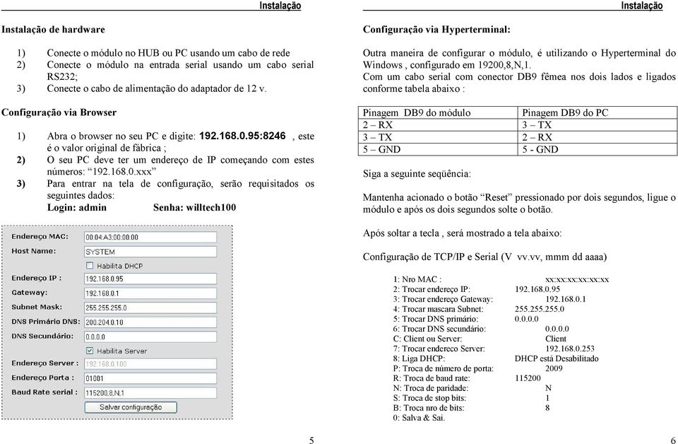 95:8246, este é o valor original de fábrica ; 2) O seu PC deve ter um endereço de IP começando com estes números: 192.168.0.