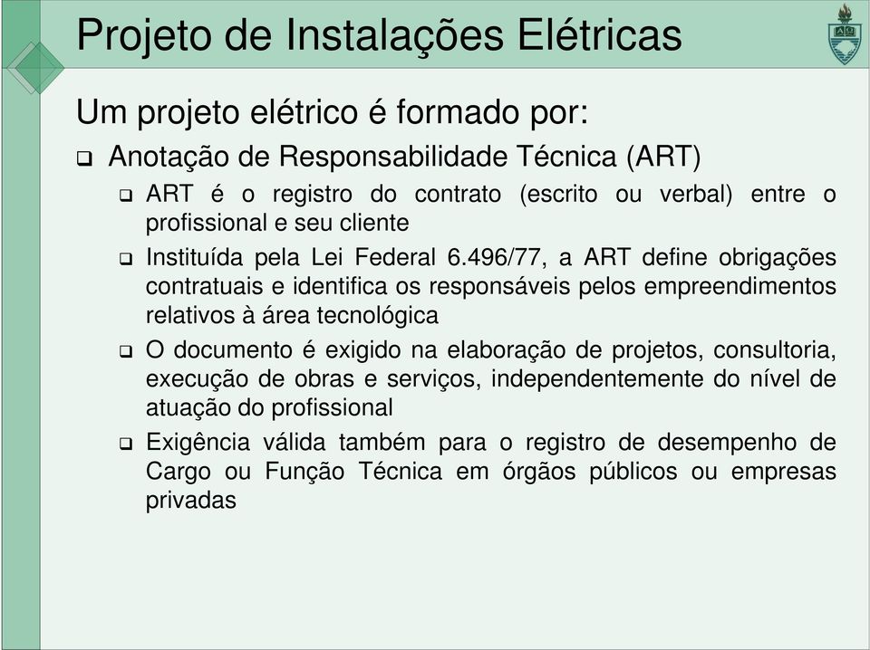 496/77, a ART define obrigações contratuais e identifica os responsáveis pelos empreendimentos relativos à área tecnológica O documento é exigido na elaboração de