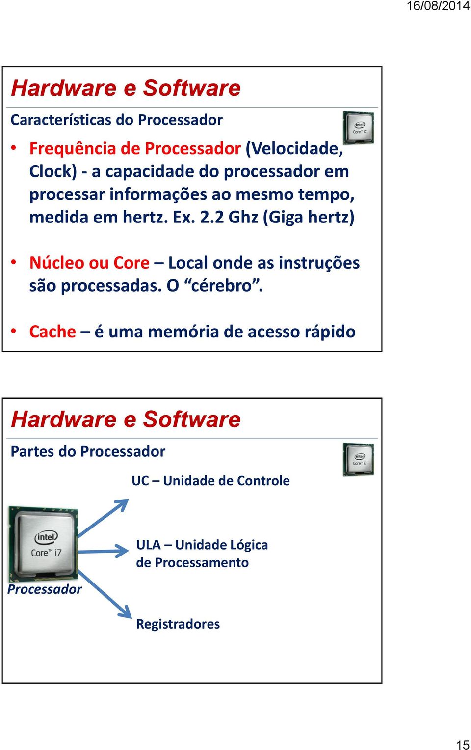 2 Ghz (Giga hertz) Núcleo ou Core Local onde as instruções são processadas. O cérebro.