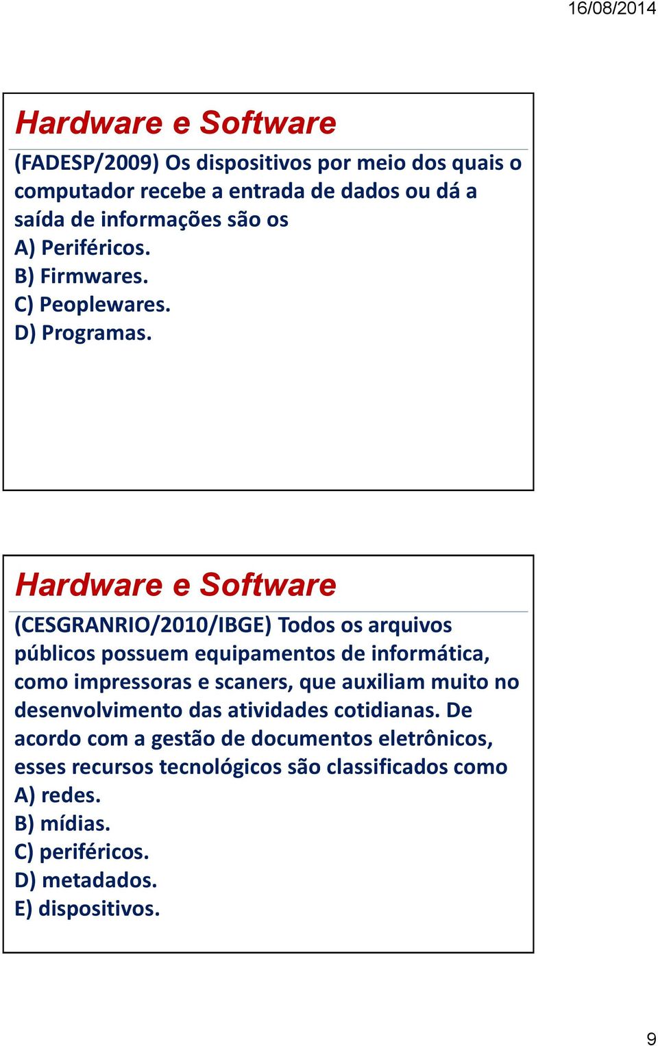 (CESGRANRIO/2010/IBGE) Todos os arquivos públicos possuem equipamentos de informática, como impressoras e scaners, que auxiliam muito