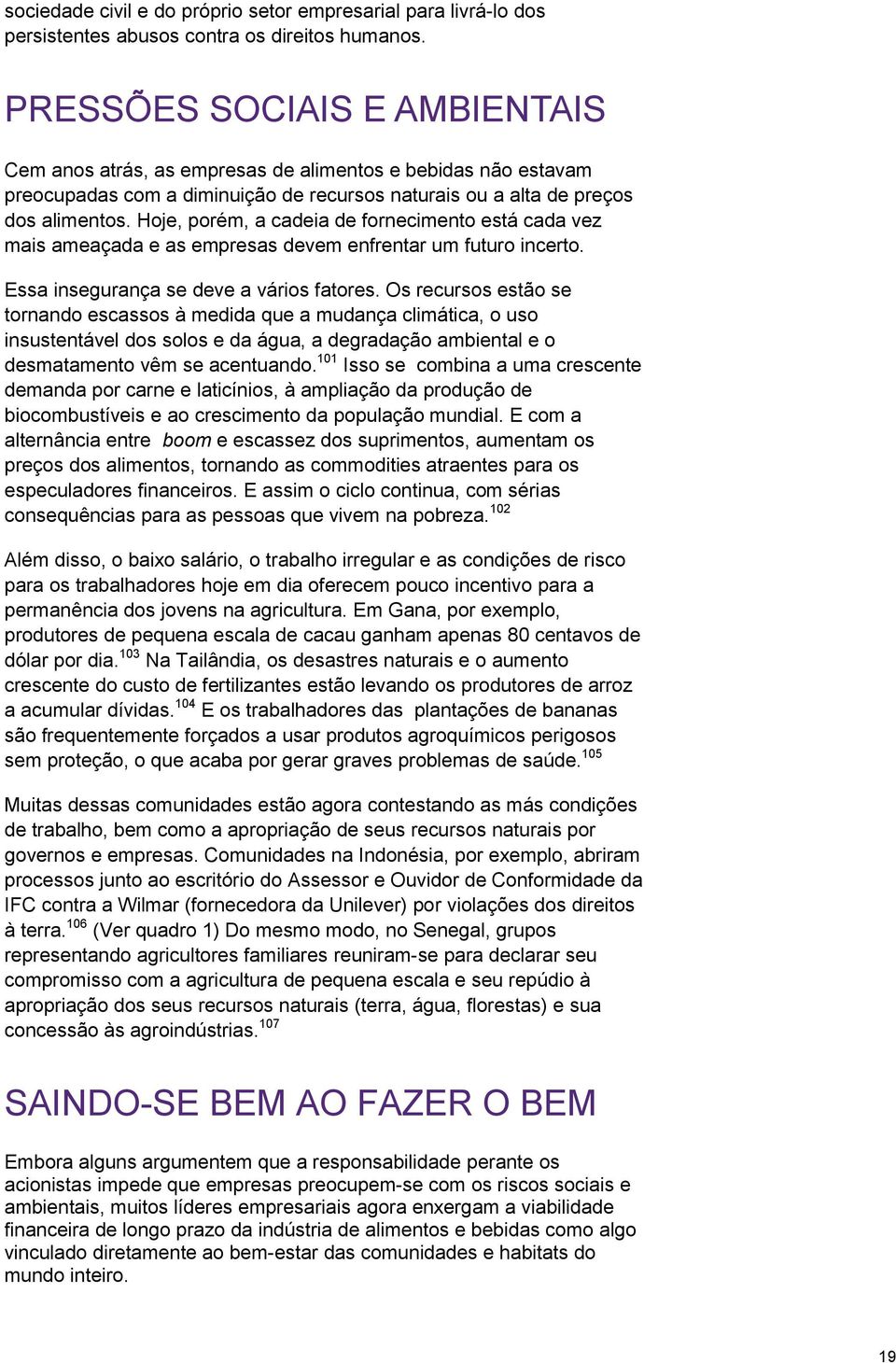 Hoje, porém, a cadeia de fornecimento está cada vez mais ameaçada e as empresas devem enfrentar um futuro incerto. Essa insegurança se deve a vários fatores.