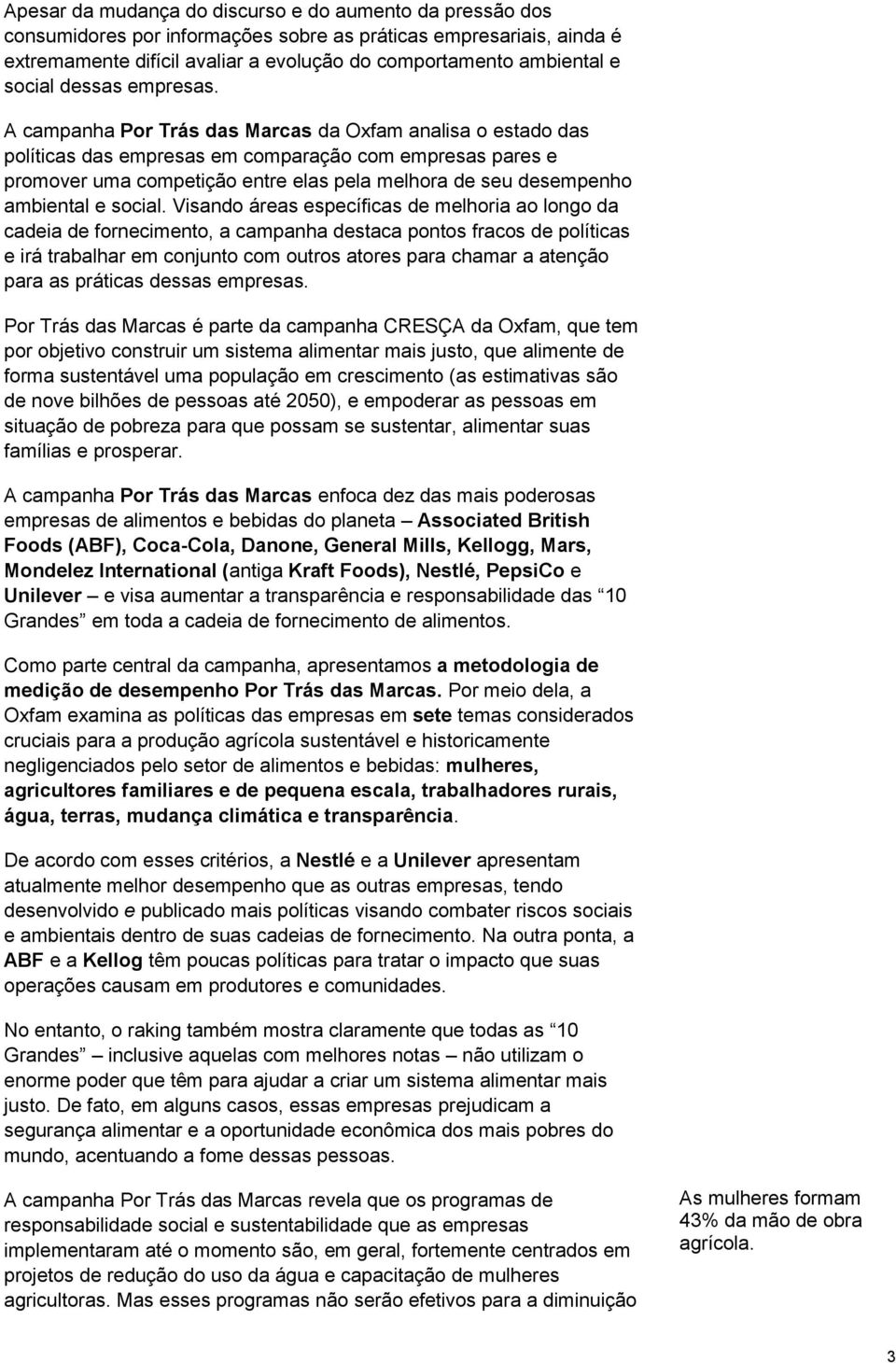 A campanha Por Trás das Marcas da Oxfam analisa o estado das políticas das empresas em comparação com empresas pares e promover uma competição entre elas pela melhora de seu desempenho ambiental e