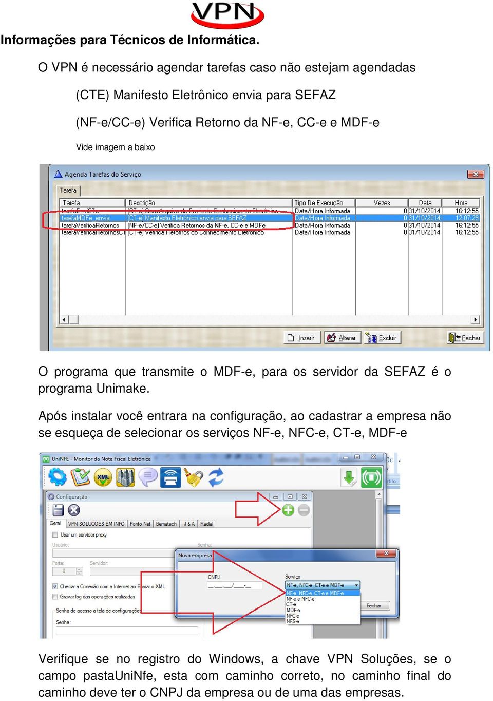 MDF-e Vide imagem a baixo O programa que transmite o MDF-e, para os servidor da SEFAZ é o programa Unimake.