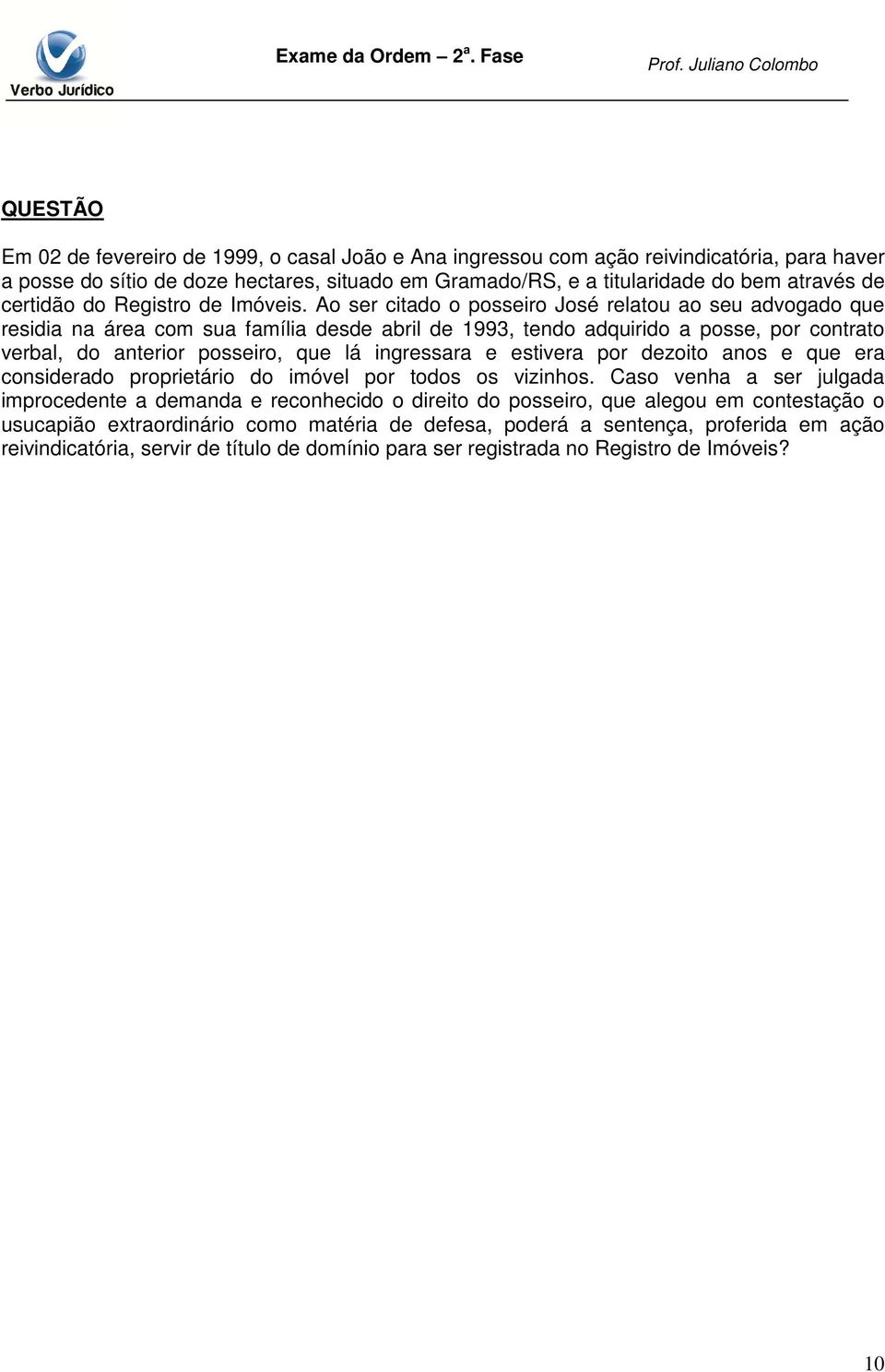 Ao ser citado o posseiro José relatou ao seu advogado que residia na área com sua família desde abril de 1993, tendo adquirido a posse, por contrato verbal, do anterior posseiro, que lá ingressara e