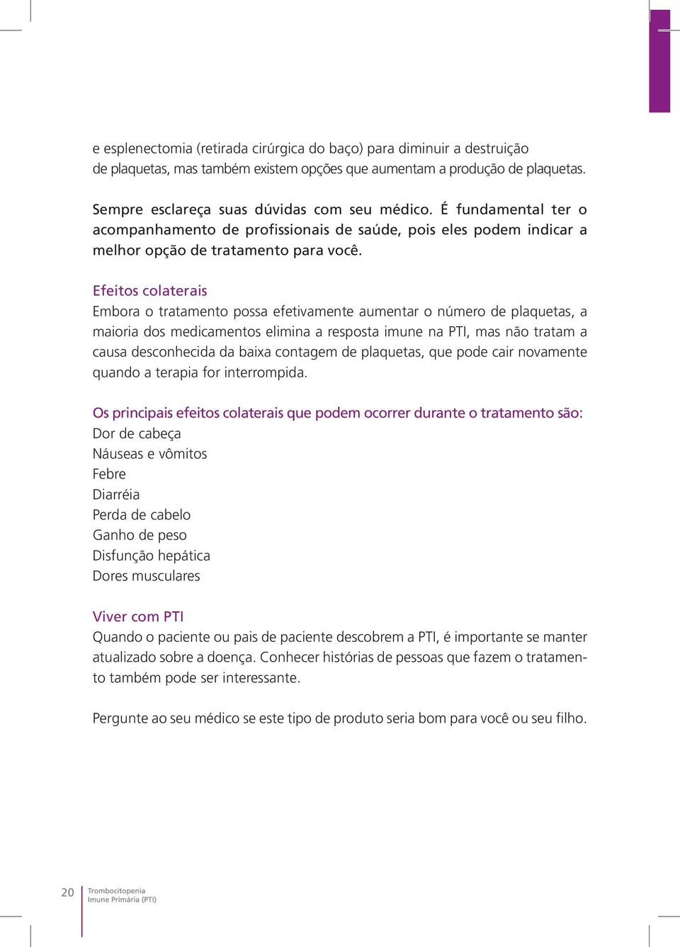 Efeitos colaterais Embora o tratamento possa efetivamente aumentar o número de plaquetas, a maioria dos medicamentos elimina a resposta imune na PTI, mas não tratam a causa desconhecida da baixa