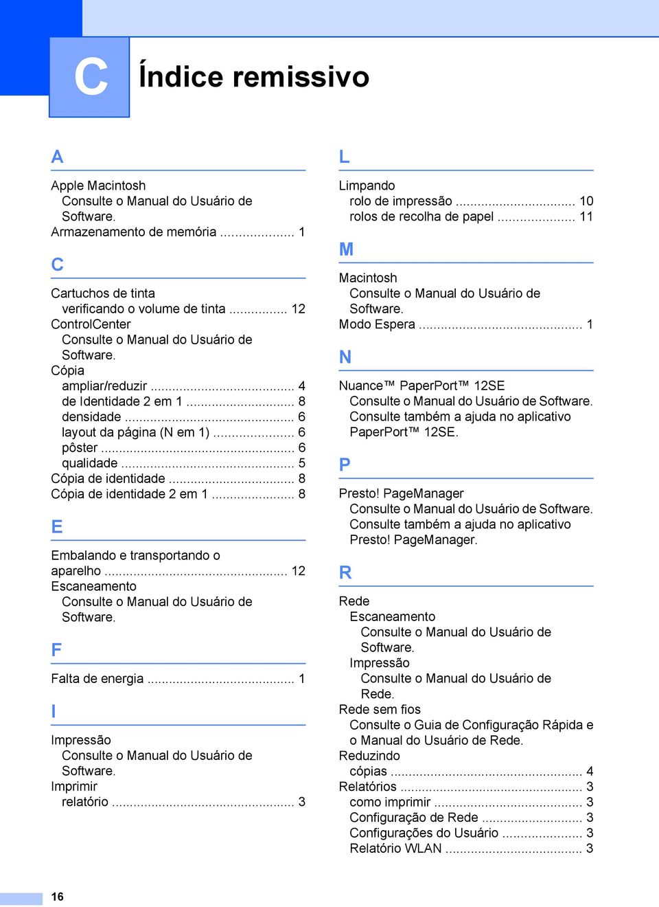 .. 5 Cópia de identidade... 8 Cópia de identidade 2 em 1... 8 E Embalando e transportando o aparelho... 12 Escaneamento Consulte o Manual do Usuário de Software. F Falta de energia.