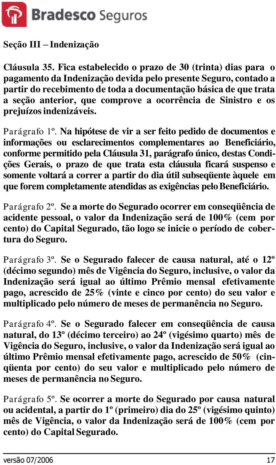 que comprove a ocorrência de Sinistro e os prejuízos indenizáveis. Parágrafo 1º.