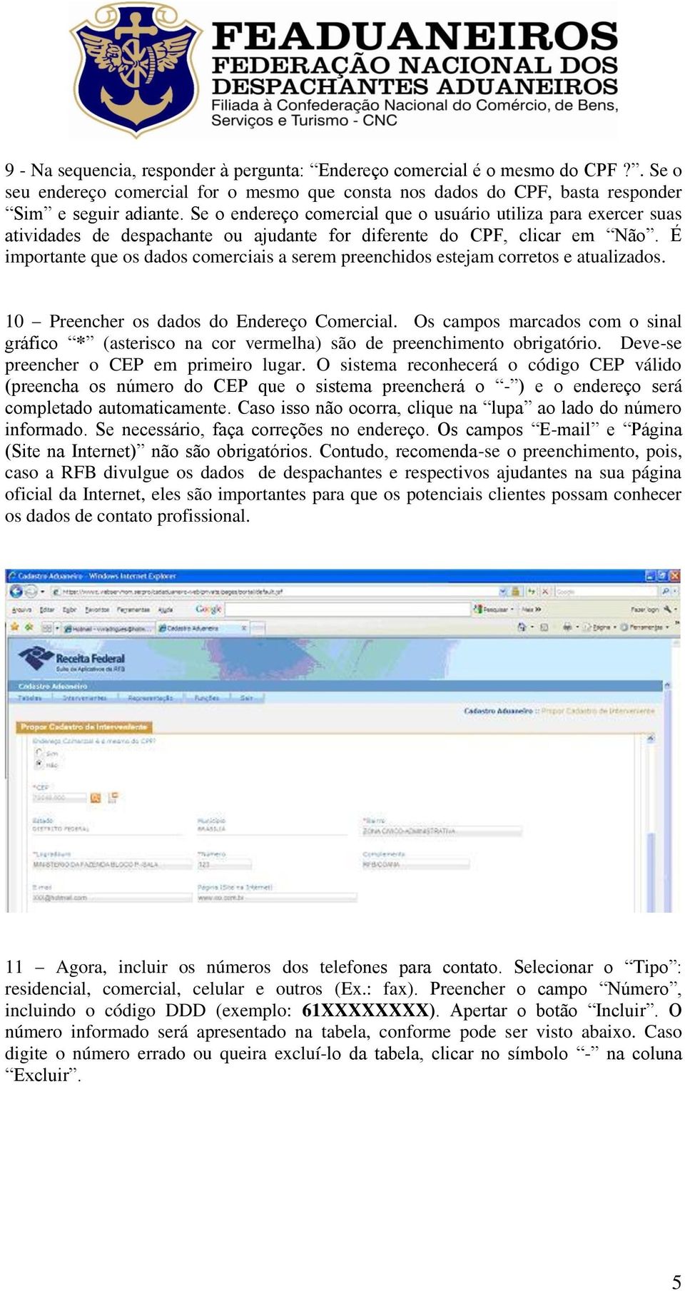 É importante que os dados comerciais a serem preenchidos estejam corretos e atualizados. 10 Preencher os dados do Endereço Comercial.